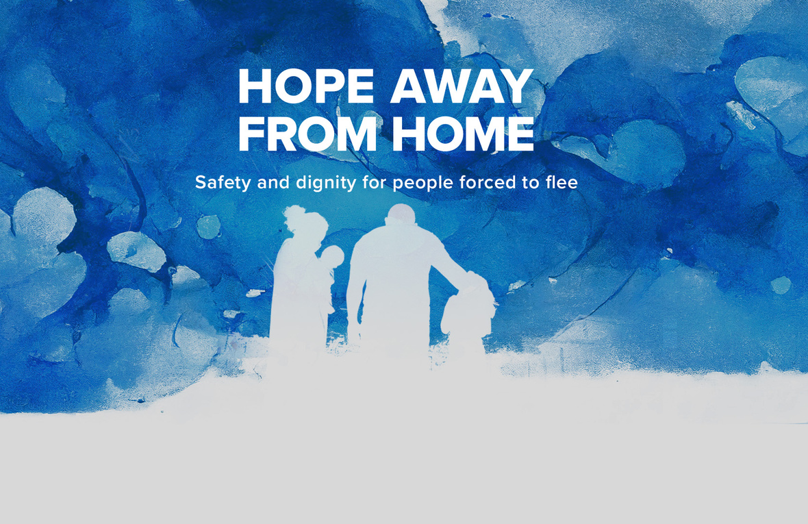 Hope away from home: Safety and dignity for people forced to flee